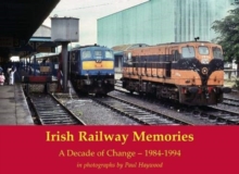 Irish Railway Memories: A Decade of Change - 1984-1994 : in photographs by Paul Haywood