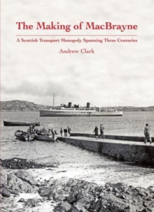 The Making of MacBrayne : A Scottish Transport Monopoly Spanning Three Centuries