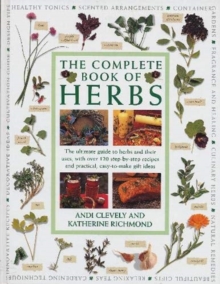 The Complete Book of Herbs : The ultimate guide to herbs and their uses, with over 120 step-by-step recipes and practical, easy-to-make gift ideas