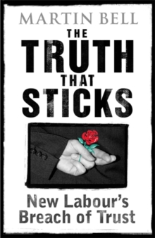 The Truth That Sticks : New Labour's Breach of Trust, Hardback Book The Truth That Sticks : New Labour's Breach of Trust, Hardback Book