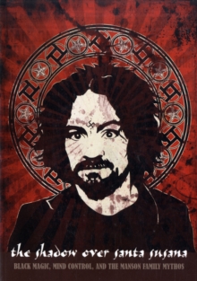 The Shadow Over Santa Susana : Black Magic, Mind Control and the Manson Family Mythos, Paperback / softback Book The Shadow Over Santa Susana : Black Magic, Mind Control and the Manson Family Mythos, Paperback / softback Book