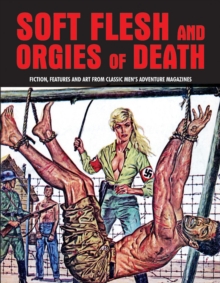 Soft Flesh And Orgies Of Death : Fiction, Features & Art Form Classic Men's Adventure Magazines (Pulp Mayhem Volume 2), Paperback Book Soft Flesh And Orgies Of Death : Fiction, Features & Art Form Classic Men's Adventure Magazines (Pulp Mayhem Volume 2), Paperback Book