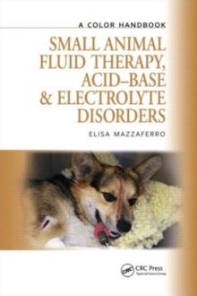 Small Animal Fluid Therapy, Acid-base and Electrolyte Disorders : A Color Handbook, Hardback Book Small Animal Fluid Therapy, Acid-base and Electrolyte Disorders : A Color Handbook, Hardback Book