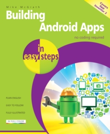Building Android Apps in Easy Steps : Covers App Inventor 2, Paperback / softback Book Building Android Apps in Easy Steps : Covers App Inventor 2, Paperback / softback Book