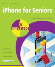 iPhone for Seniors in Easy Steps : Covers iPhone 6 and iOS 8, Paperback Book iPhone for Seniors in Easy Steps : Covers iPhone 6 and iOS 8, Paperback Book