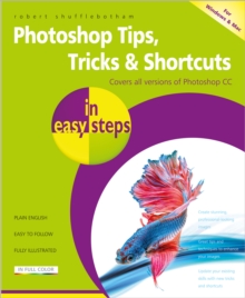 Photoshop Tips, Tricks & Shortcuts in Easy Steps : Covers All Versions of Photoshop CC