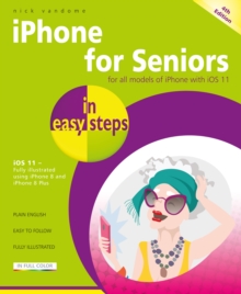 iPhone for Seniors in easy steps, 4th Edition : Covers iOS 11, Paperback Book iPhone for Seniors in easy steps, 4th Edition : Covers iOS 11, Paperback Book