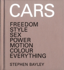 Cars : Freedom, Style, Sex, Power, Motion, Colour, Everything