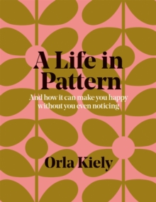 A Life in Pattern : And how it can make you happy without you even noticing