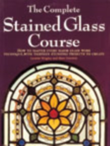 The Complete Stained Glass Course : How to Master Every Major Glass Work Technique, with Thirteen Stunning Projects to Create, Paperback Book The Complete Stained Glass Course : How to Master Every Major Glass Work Technique, with Thirteen Stunning Projects to Create, Paperback Book
