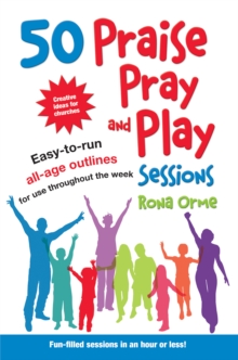 50 Praise, Pray and Play Sessions : Easy-to-Run All-Age Outlines for Use Throughout the Week, Paperback Book 50 Praise, Pray and Play Sessions : Easy-to-Run All-Age Outlines for Use Throughout the Week, Paperback Book
