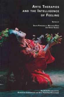 Arts Therapies and the Intelligence of Feeling : European Consortium for Arts Therapies Education, Paperback / softback Book Arts Therapies and the Intelligence of Feeling : European Consortium for Arts Therapies Education, Paperback / softback Book