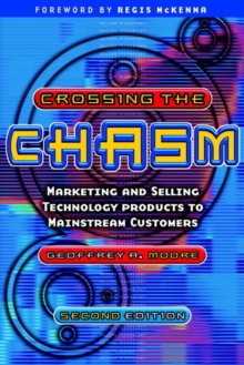 Crossing the Chasm : Marketing and Selling Technology Products to Mainstream Customers