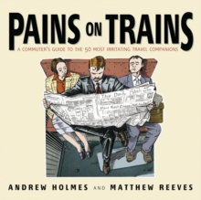 Pains on Trains : The Commuter's Guide to the 50 Most Irritating Travelling Companions, Paperback Book Pains on Trains : The Commuter's Guide to the 50 Most Irritating Travelling Companions, Paperback Book