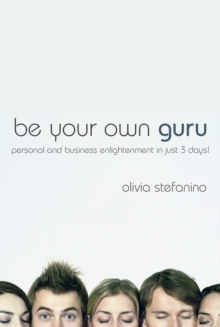 Be Your Own Guru : Personal and Business Enlightenment in Just 3 Days!