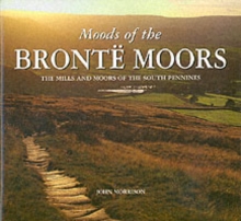 Moods of the Bronte Moors : Exploring the Moors and Mills of the South Pennines, Hardback Book Moods of the Bronte Moors : Exploring the Moors and Mills of the South Pennines, Hardback Book