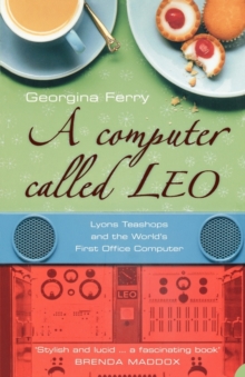 A Computer Called LEO : Lyons Tea Shops and the World's First Office Computer, Paperback / softback Book A Computer Called LEO : Lyons Tea Shops and the World's First Office Computer, Paperback / softback Book