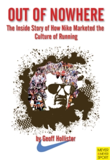 Out of Nowhere : The Inside Story of How Nike Marketed the Culture of Running