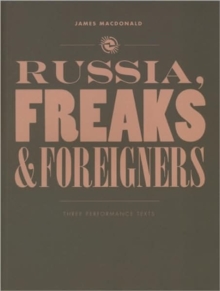 Russia, Freaks and Foreigners : Three Performance Texts, Paperback / softback Book Russia, Freaks and Foreigners : Three Performance Texts, Paperback / softback Book