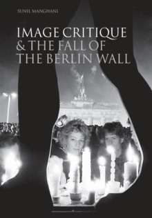 Image Critique and the Fall of the Berlin Wall, Paperback / softback Book Image Critique and the Fall of the Berlin Wall, Paperback / softback Book