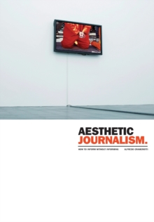 Aesthetic Journalism : How to Inform without Informing, Paperback Book Aesthetic Journalism : How to Inform without Informing, Paperback Book