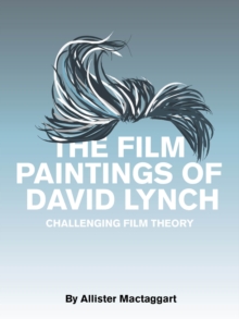 The Film Paintings of David Lynch : Challenging Film Theory