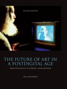 The Future of Art in a Postdigital Age : From Hellenistic to Hebraic Consciousness