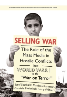 Selling War : The Role of the Mass Media in Hostile Conflicts from World War I to the "War on Terror", Paperback / softback Book Selling War : The Role of the Mass Media in Hostile Conflicts from World War I to the "War on Terror", Paperback / softback Book