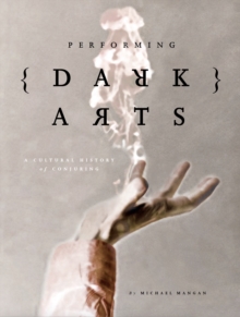 Performing Dark Arts : A Cultural History of Conjuring