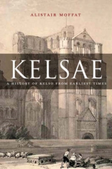 Kelsae : A History of Kelso from Earliest Times, Paperback / softback Book Kelsae : A History of Kelso from Earliest Times, Paperback / softback Book