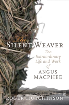 The Silent Weaver : The Extraordinary Life and Work of Angus MacPhee, Paperback Book The Silent Weaver : The Extraordinary Life and Work of Angus MacPhee, Paperback Book