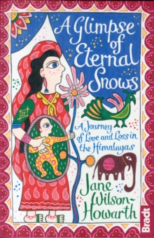 A Glimpse of Eternal Snows : A Journey of Love and Loss in the Himalayas, Paperback Book A Glimpse of Eternal Snows : A Journey of Love and Loss in the Himalayas, Paperback Book