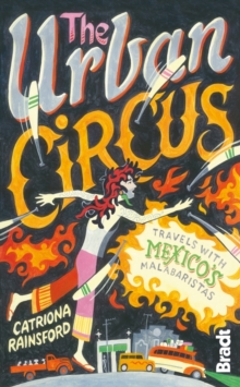 The Urban Circus : Travels with Mexico's Malabaristas, Paperback Book The Urban Circus : Travels with Mexico's Malabaristas, Paperback Book