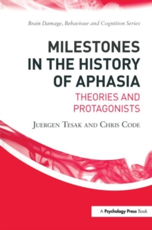 Milestones in the History of Aphasia : Theories and Protagonists, Hardback Book Milestones in the History of Aphasia : Theories and Protagonists, Hardback Book