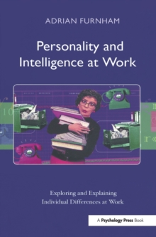 Personality and Intelligence at Work : Exploring and Explaining Individual Differences at Work