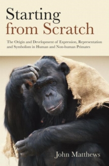 Starting from Scratch : The Origin and Development of Expression, Representation and Symbolism in Human and Non-Human Primates, Hardback Book Starting from Scratch : The Origin and Development of Expression, Representation and Symbolism in Human and Non-Human Primates, Hardback Book
