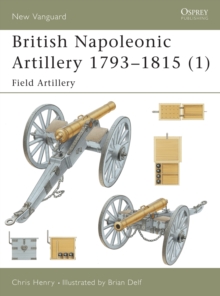 British Napoleonic Artillery 1793-1815 : Field Artillery v. 1, Paperback Book British Napoleonic Artillery 1793-1815 : Field Artillery v. 1, Paperback Book