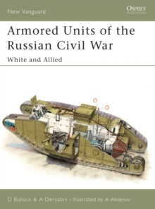 Armoured Units of the Russian Civil War : White and Allied Pt.1, Paperback / softback Book Armoured Units of the Russian Civil War : White and Allied Pt.1, Paperback / softback Book