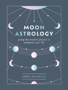 Moon Astrology : using the moon's phases to enhance your life