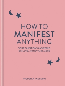 How to Manifest Anything : Your questions answered on love, money and more