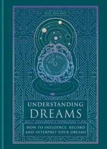 Understanding Dreams : How to Influence, Record and Interpret Dreams
