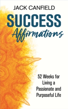 Success Affirmations : 52 Weeks for Living a Passionate and Purposeful Life