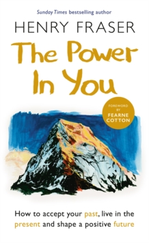 The Power in You : How to Accept your Past, Live in the Present and Shape a Positive Future, Hardback Book The Power in You : How to Accept your Past, Live in the Present and Shape a Positive Future, Hardback Book