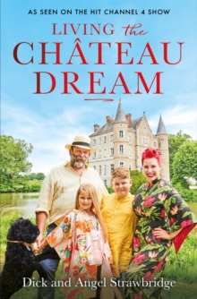 Living the Chateau Dream : As seen on the hit Channel 4 show Escape to the Chateau