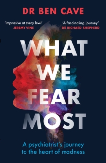 What We Fear Most : A Psychiatrist s Journey to the Heart of Madness / BBC Radio 4 Book of the Week