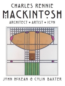 Charles Rennie Mackintosh : Architect, Artist, Icon