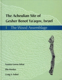 The Acheulian Site of Gesher Benot Ya'akov, Israel : 1, The Wood Assemblage, Hardback Book The Acheulian Site of Gesher Benot Ya'akov, Israel : 1, The Wood Assemblage, Hardback Book