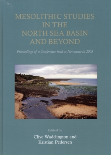 Mesolithic Studies In The North Sea Basin And Beyond, Hardback Book Mesolithic Studies In The North Sea Basin And Beyond, Hardback Book