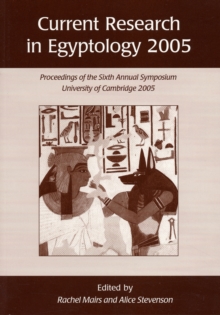 Current Research in Egyptology 6 (2005) : Proceedings of the Sixth Annual Symposium, Paperback Book Current Research in Egyptology 6 (2005) : Proceedings of the Sixth Annual Symposium, Paperback Book