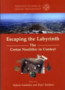 Escaping the Labyrinth : The Cretan Neolithic in Context, Paperback / softback Book Escaping the Labyrinth : The Cretan Neolithic in Context, Paperback / softback Book